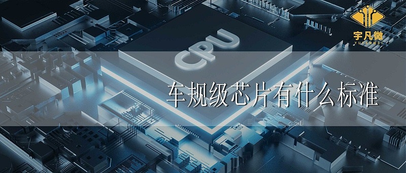 車規級芯片有什么標準 車規級芯片有什么標準