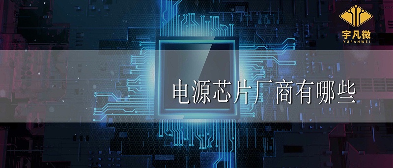 電源芯片廠商有哪些 電源芯片廠商有哪些